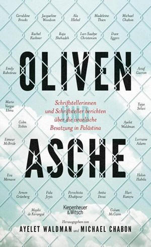 Ayelet Waldman und Michael Chabon (Hg.), "Oliven und Asche. SchriftstellerInnen berichten über die israelische Besatzung in Palästina", € 28,80 / 551 Seiten. Kiwi-Verlag, 2017.